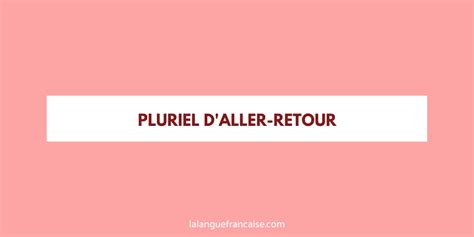 aller-retours pluriel|More.